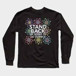 Stand Back I'm Going to do Science Long Sleeve T-Shirt